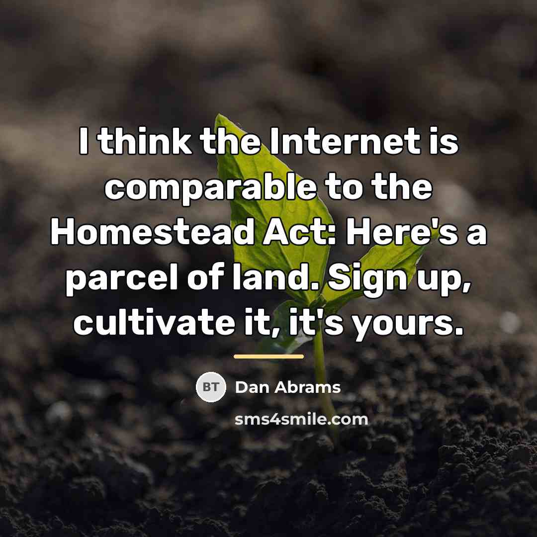 “I think the Internet is comparable to the Homestead Act:…” quote by Dan Abrams