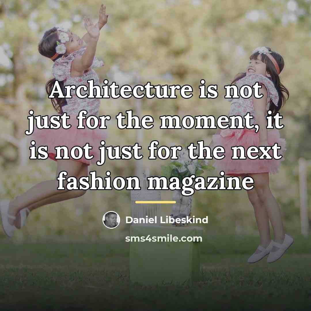 “Architecture is not just for the moment, it is not…” quote by Daniel Libeskind