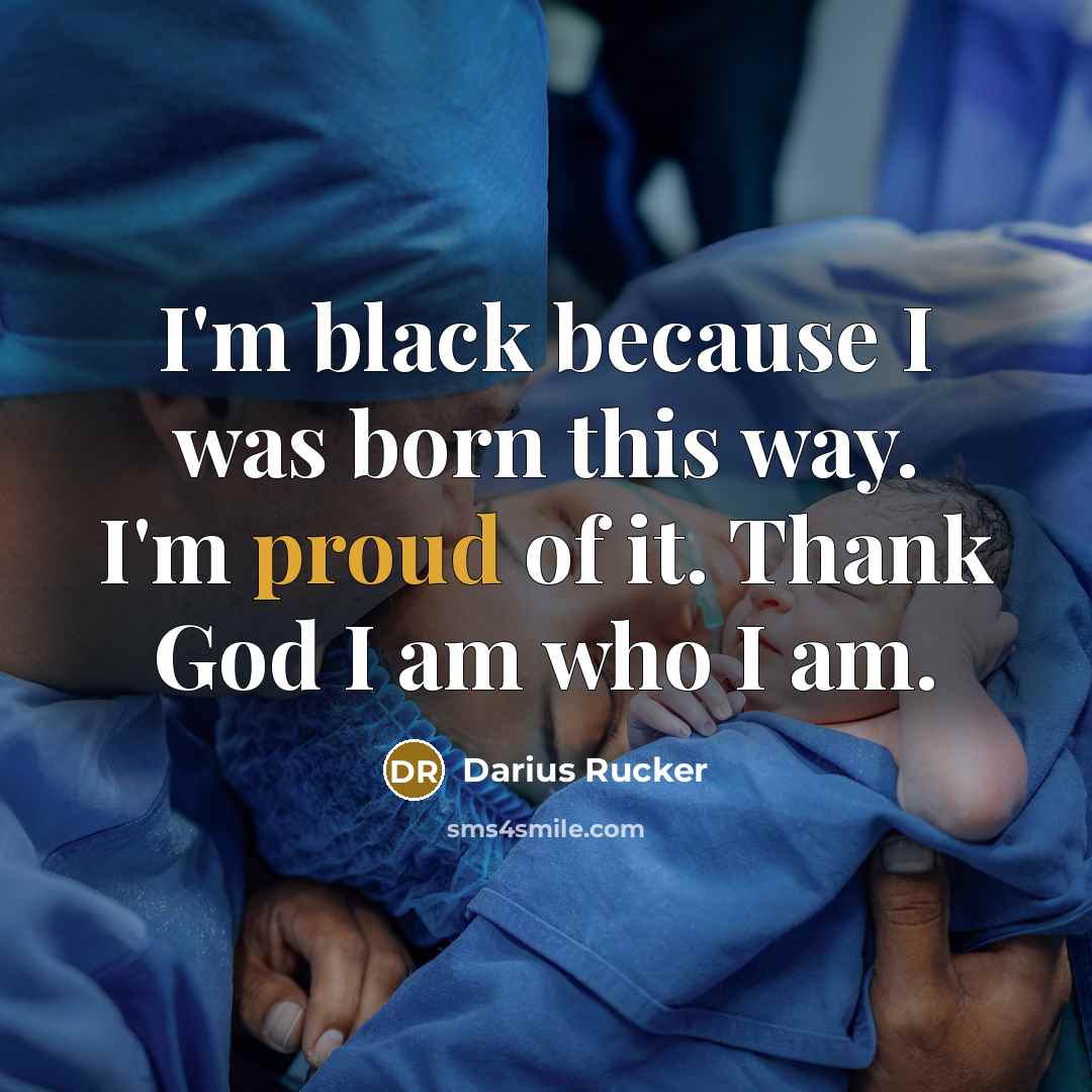 “I'm black because I was born this way. I'm proud…” quote by Darius Rucker