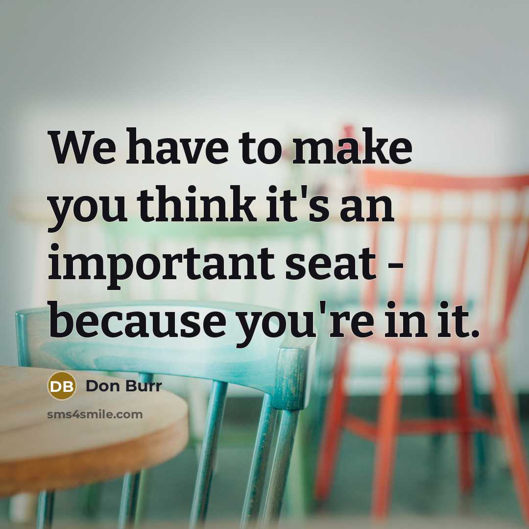 “We have to make you think it's an important seat…” quote by Don Burr