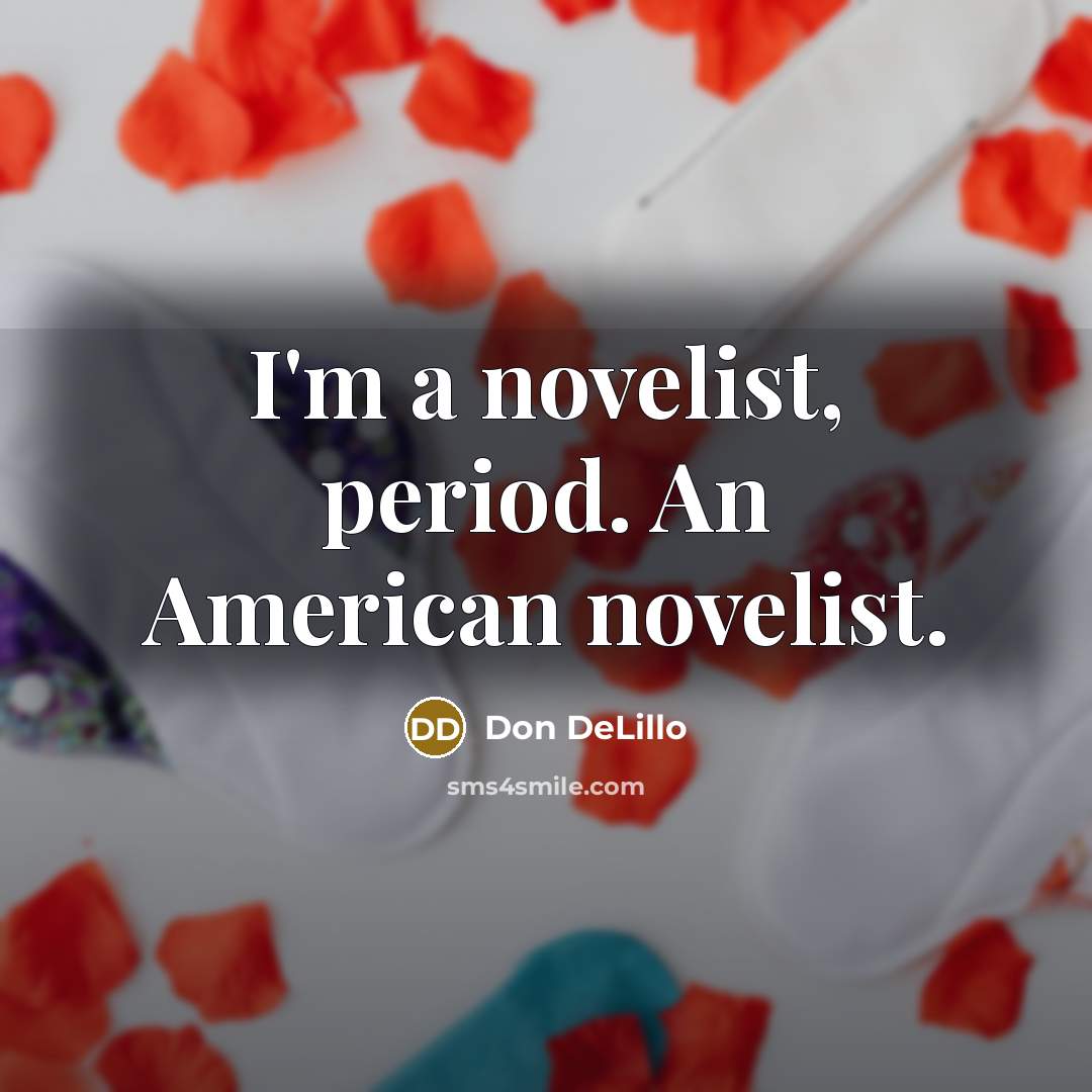 “I'm a novelist, period. An American novelist.…” quote by Don DeLillo