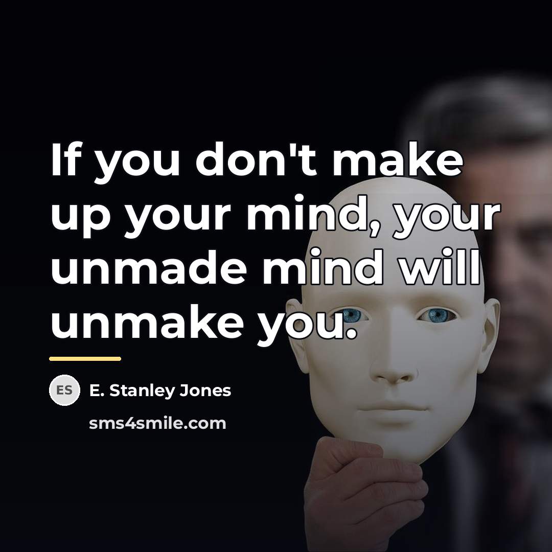 “If you don't make up your mind, your unmade mind…” quote by E. Stanley Jones
