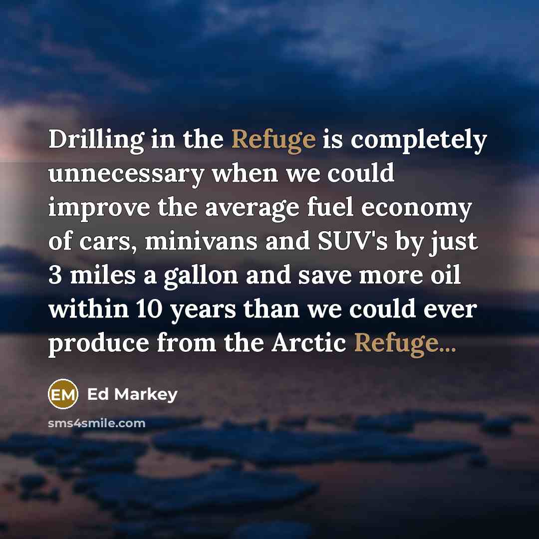“Drilling in the Refuge is completely unnecessary when we could…” quote by Ed Markey
