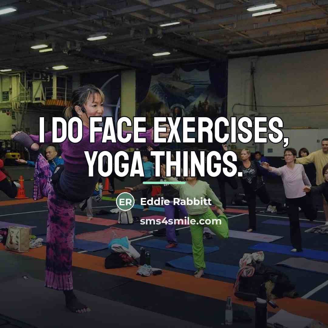 “I do face exercises, yoga things.…” quote by Eddie Rabbitt
