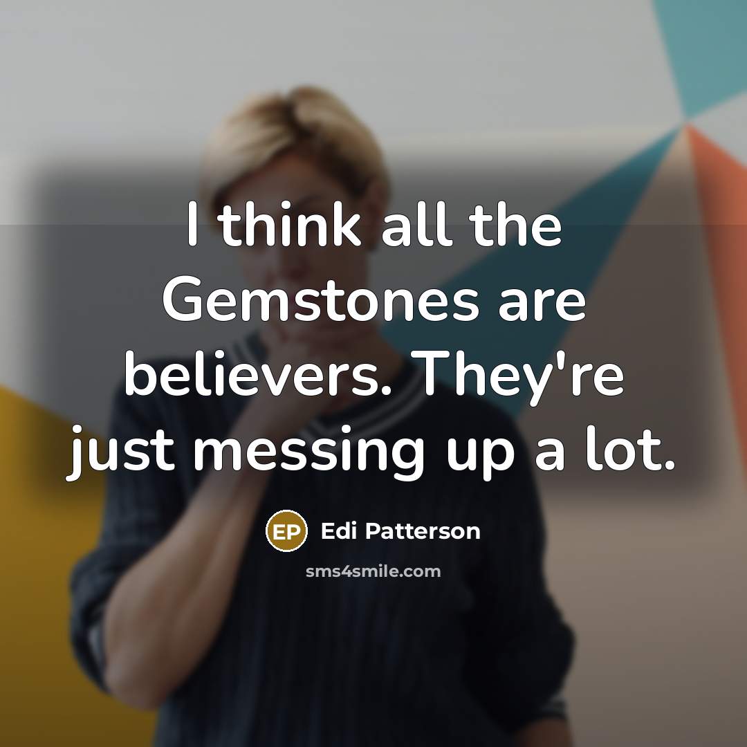 “I think all the Gemstones are believers. They're just messing…” quote by Edi Patterson