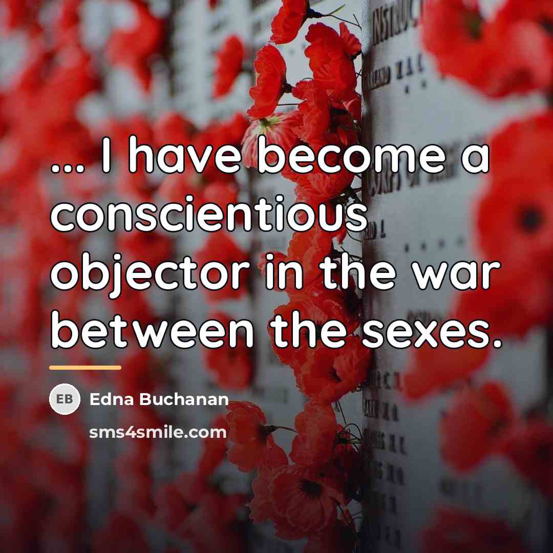 “... I have become a conscientious objector in the war…” quote by Edna Buchanan