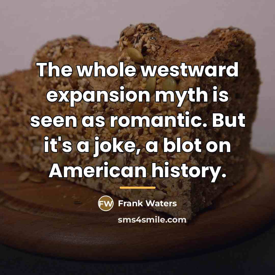 “The whole westward expansion myth is seen as romantic. But…” quote by Frank Waters