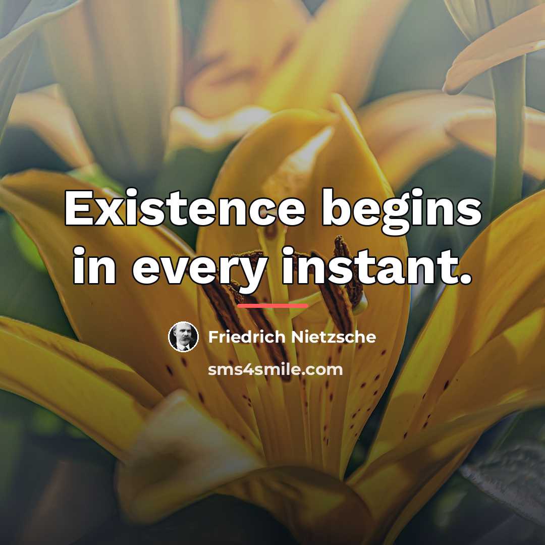 “Existence begins in every instant.…” quote by Friedrich Nietzsche
