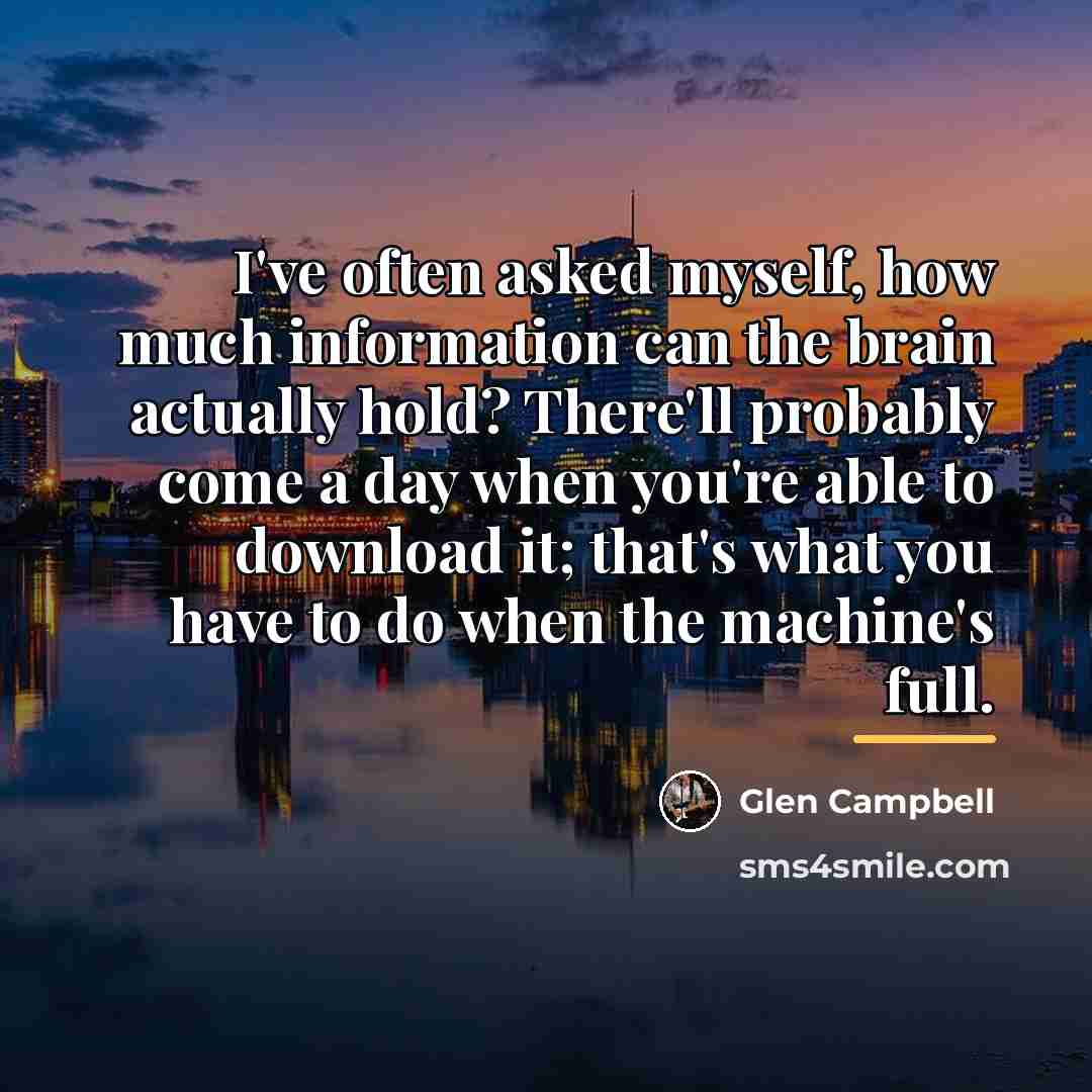 “I've often asked myself, how much information can the brain…” quote by Glen Campbell