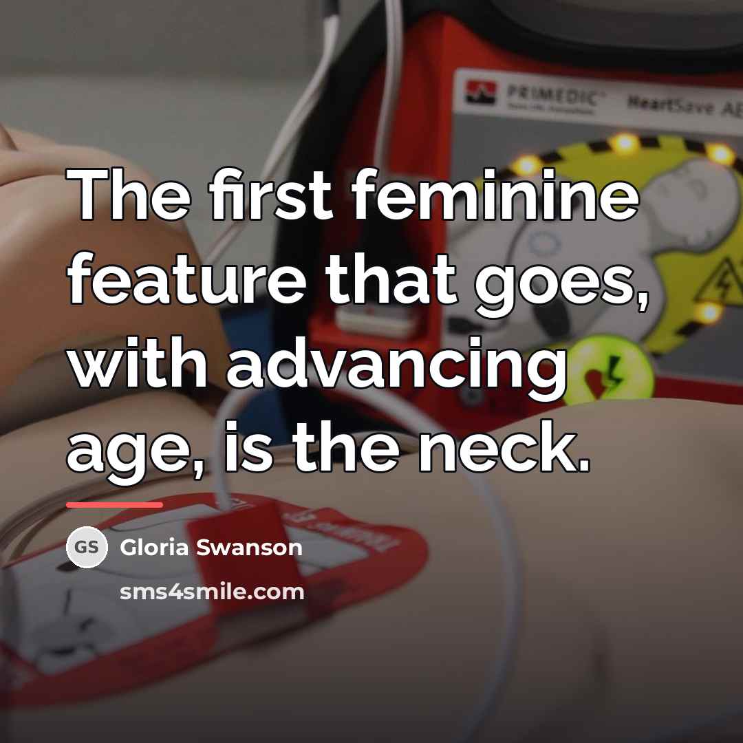 “The first feminine feature that goes, with advancing age, is…” quote by Gloria Swanson