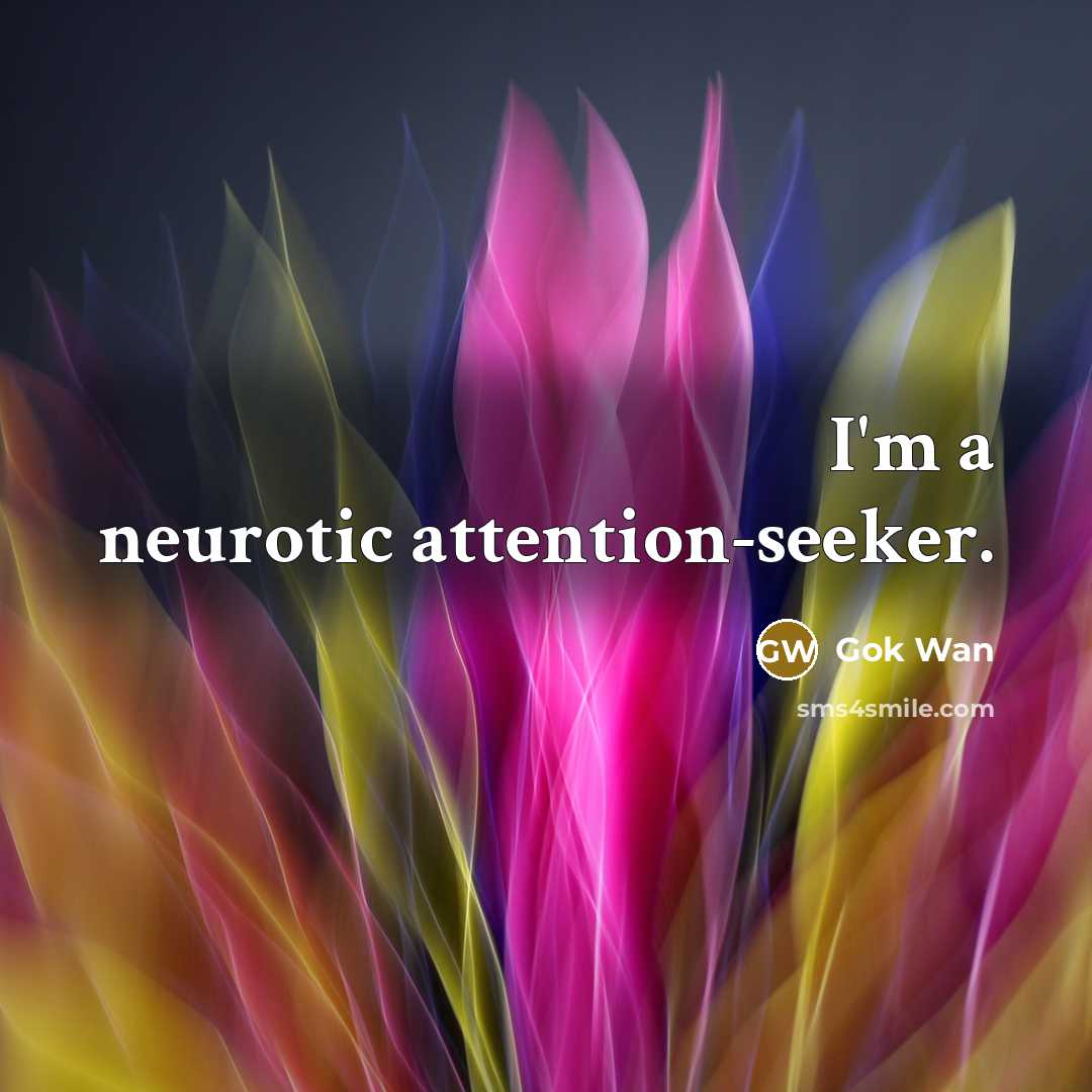 “I'm a neurotic attention-seeker.…” quote by Gok Wan