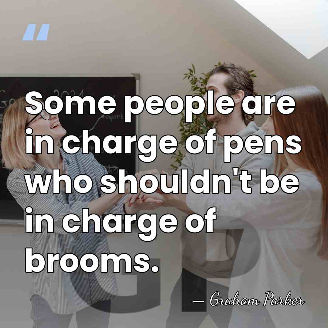 Some people are in charge of pens who shouldn't be in charge&hellip; - Graham Parker