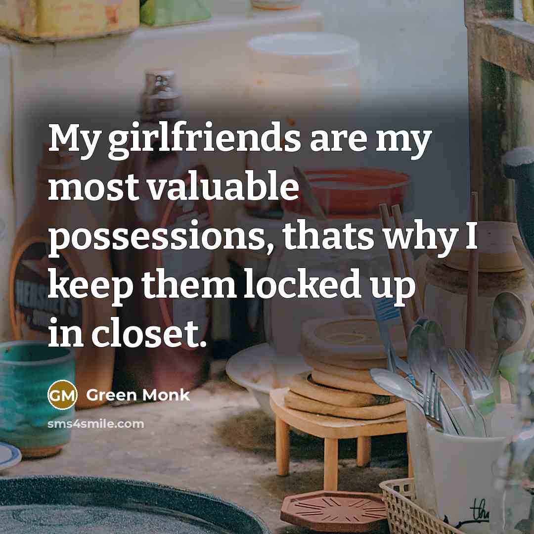 “My girlfriends are my most valuable possessions, thats why I…” quote by Green Monk