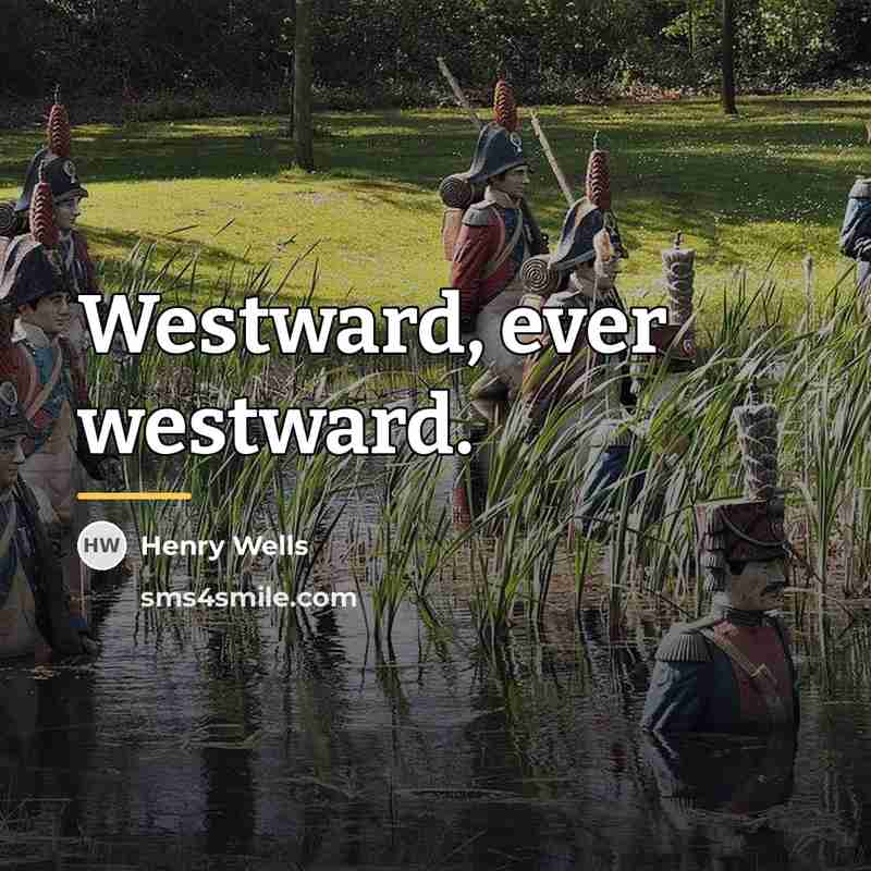 “Westward, ever westward.…” quote by Henry Wells