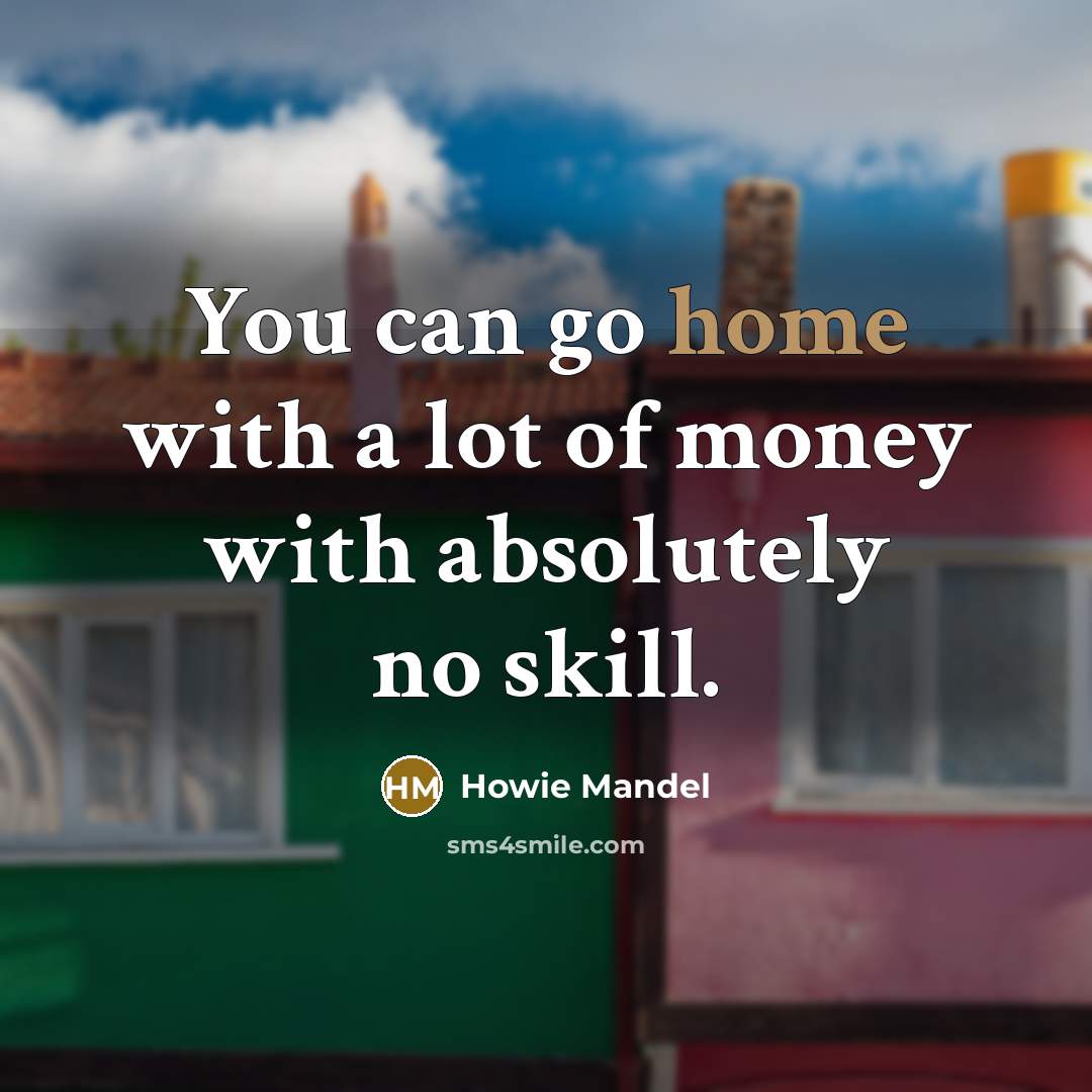 “You can go home with a lot of money with…” quote by Howie Mandel
