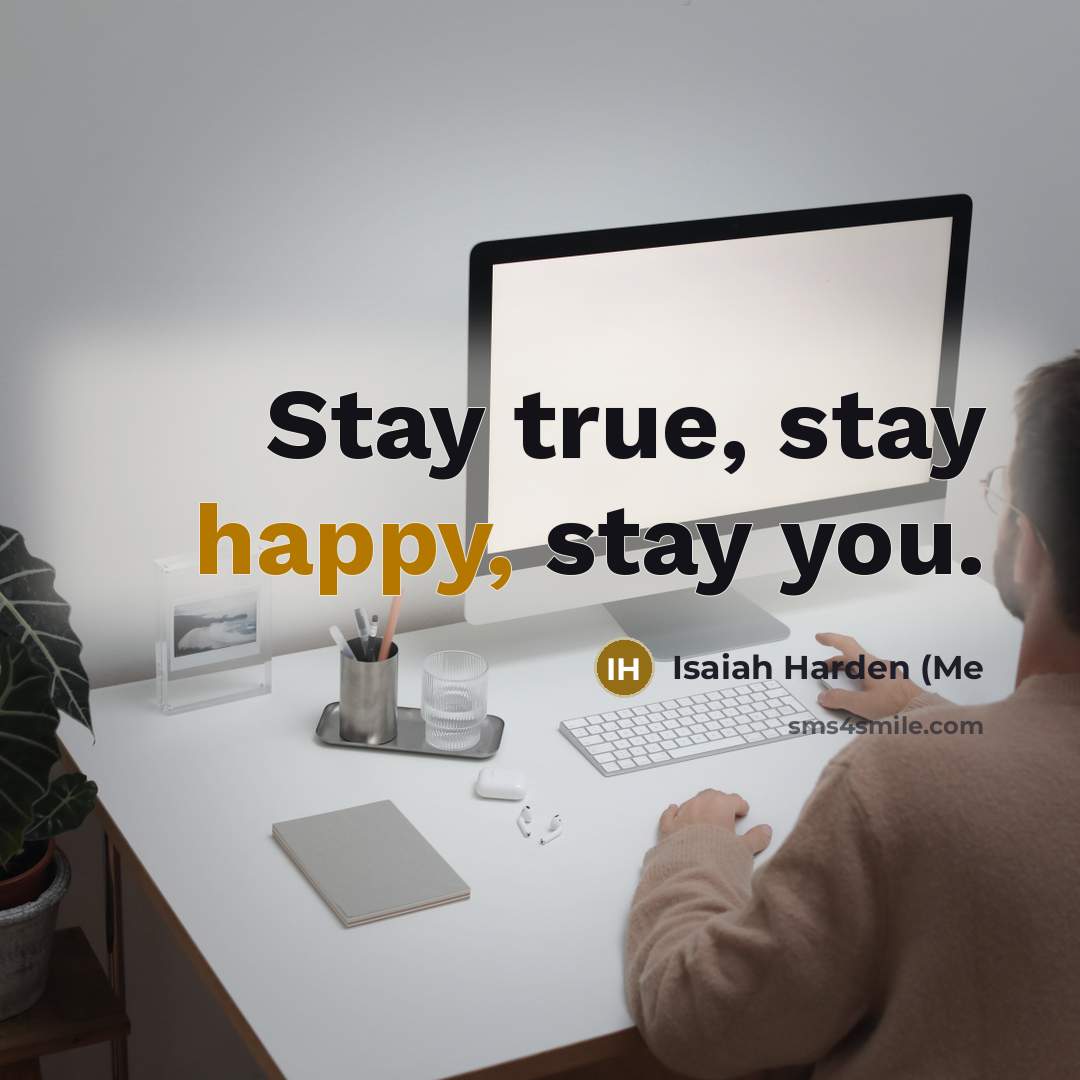 “Stay true, stay happy, stay you.…” quote by Isaiah Harden (Me