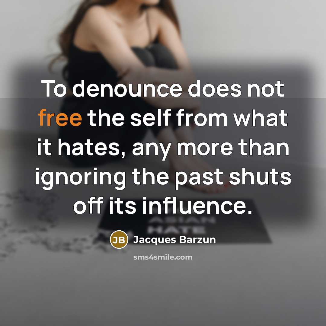“To denounce does not free the self from what it…” quote by Jacques Barzun