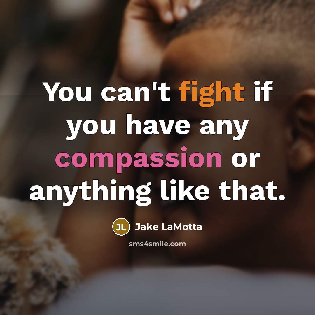 “You can't fight if you have any compassion or anything…” quote by Jake LaMotta