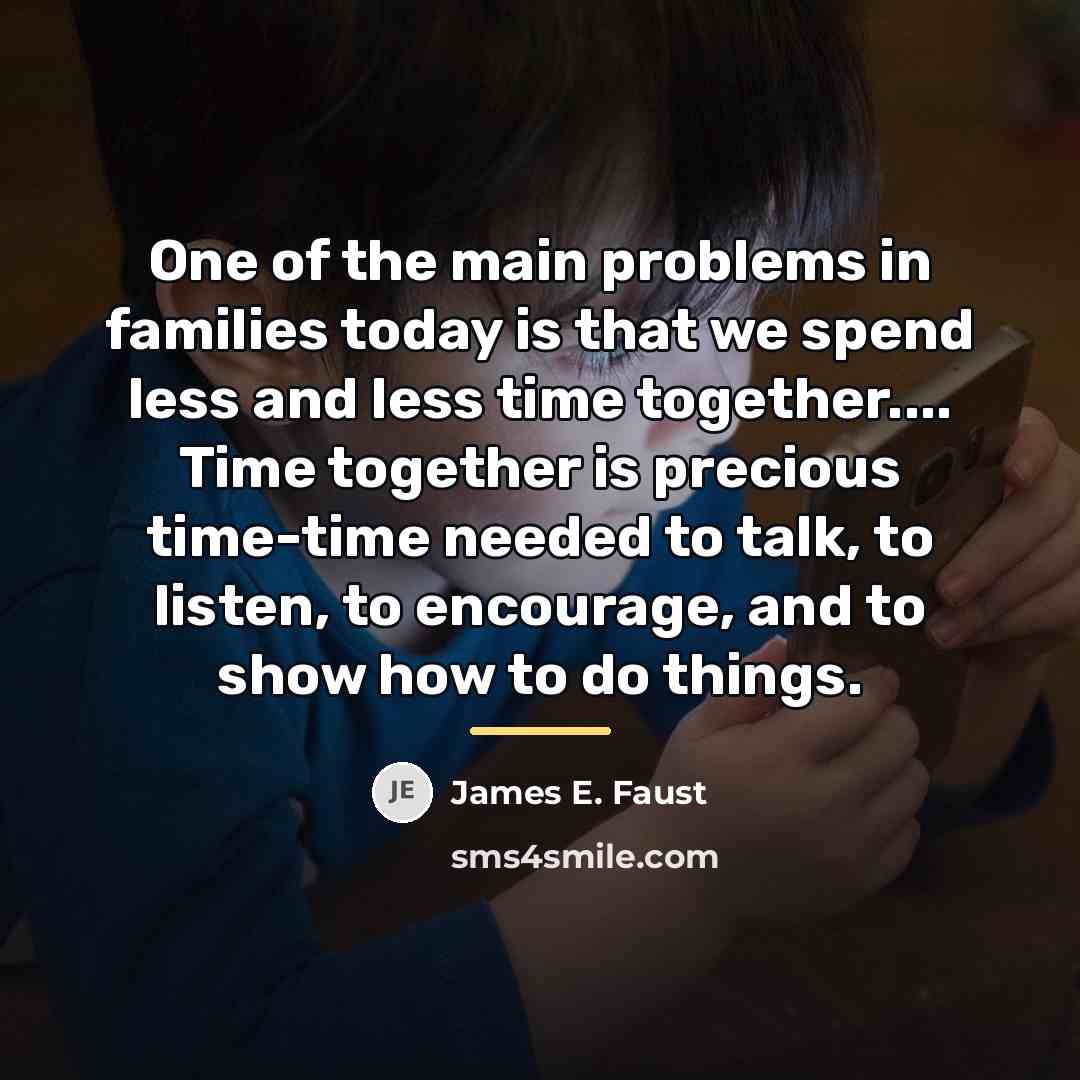 “One of the main problems in families today is that…” quote by James E. Faust