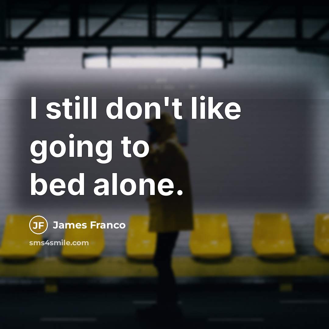“I still don't like going to bed alone.…” quote by James Franco