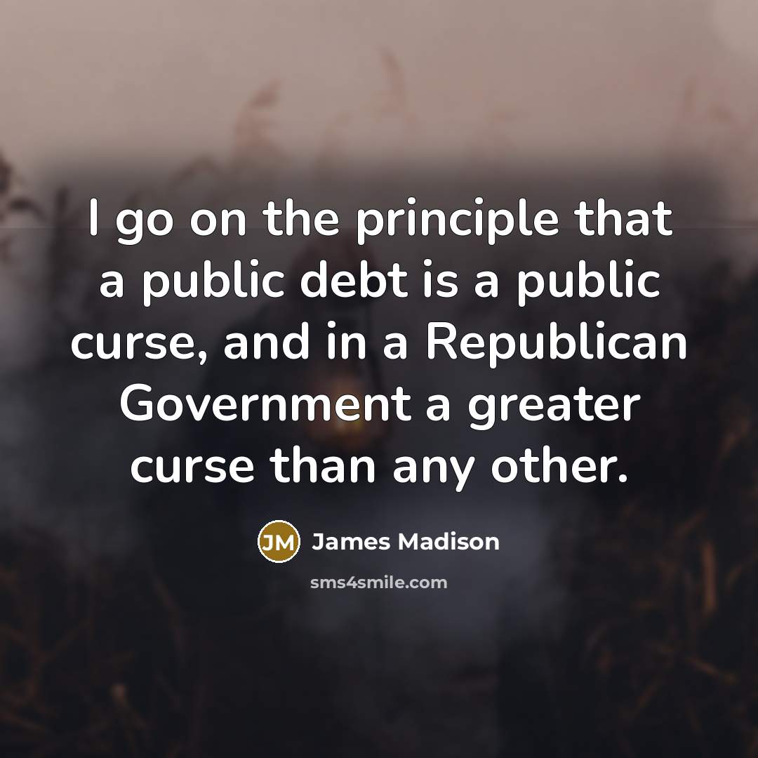 “I go on the principle that a public debt is…” quote by James Madison