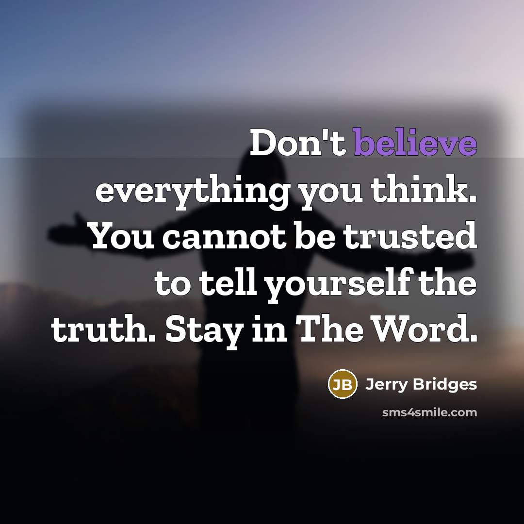 “Don't believe everything you think. You cannot be trusted to…” quote by Jerry Bridges