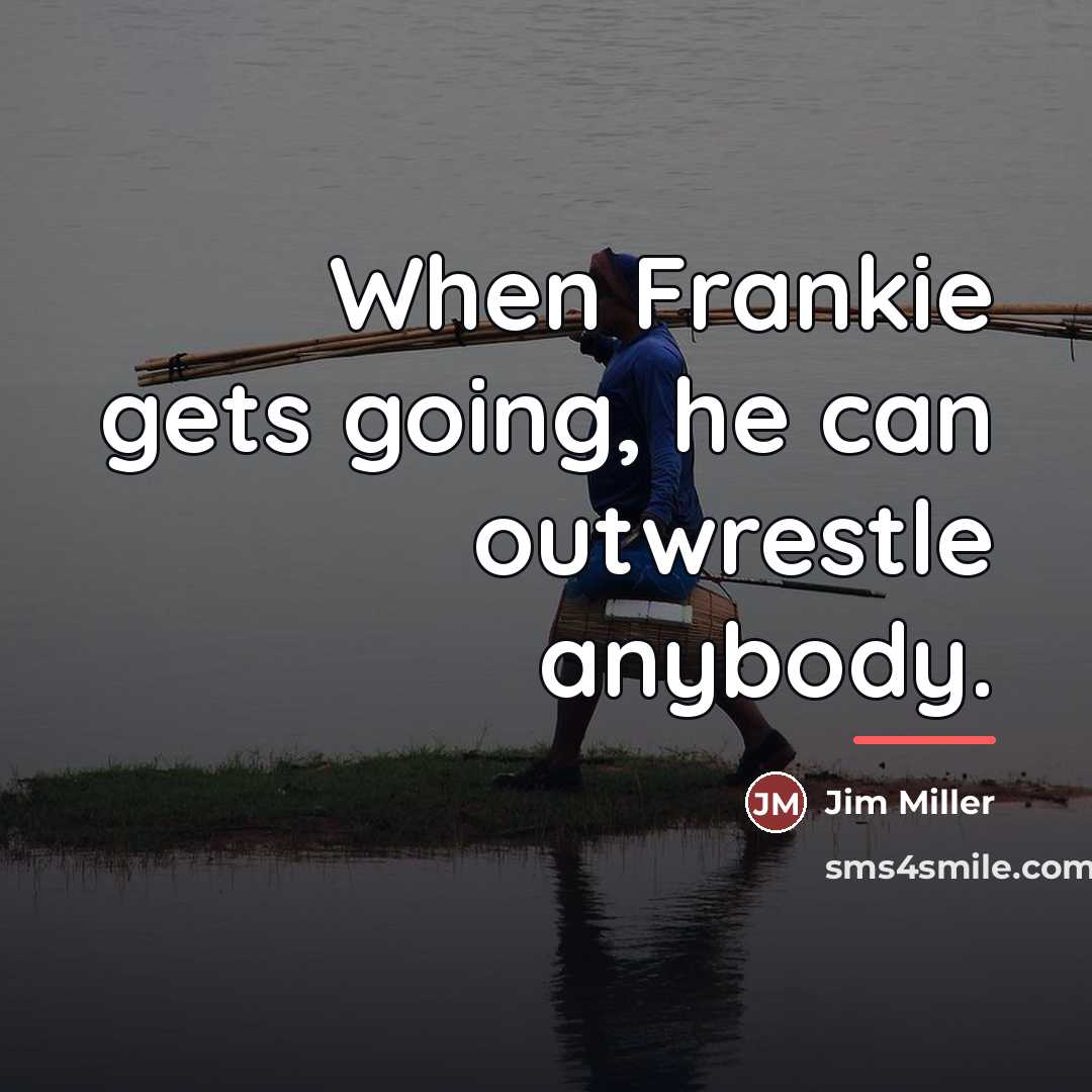 “When Frankie gets going, he can outwrestle anybody.…” quote by Jim Miller