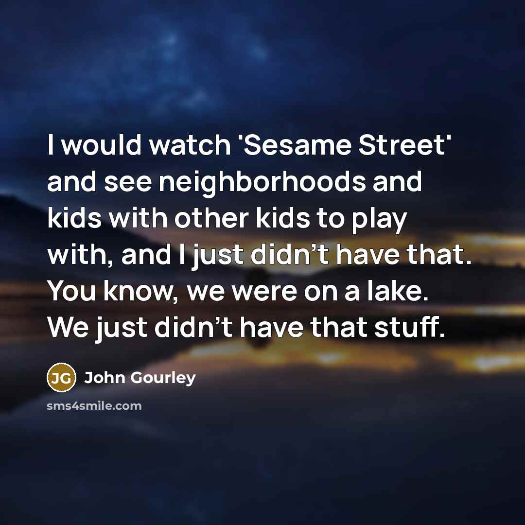 “I would watch 'Sesame Street' and see neighborhoods and kids…” quote by John Gourley