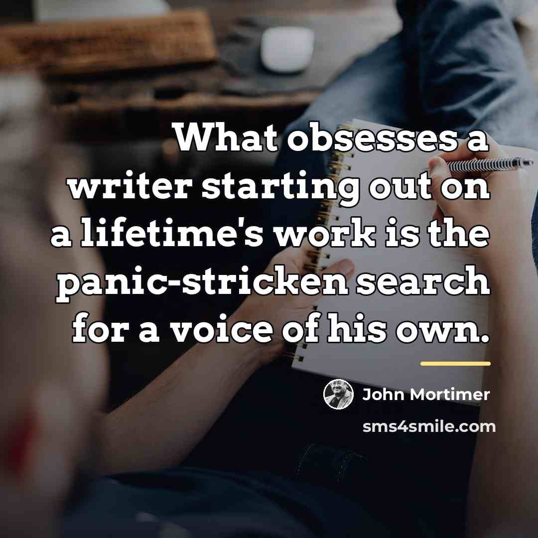“What obsesses a writer starting out on a lifetime's work…” quote by John Mortimer