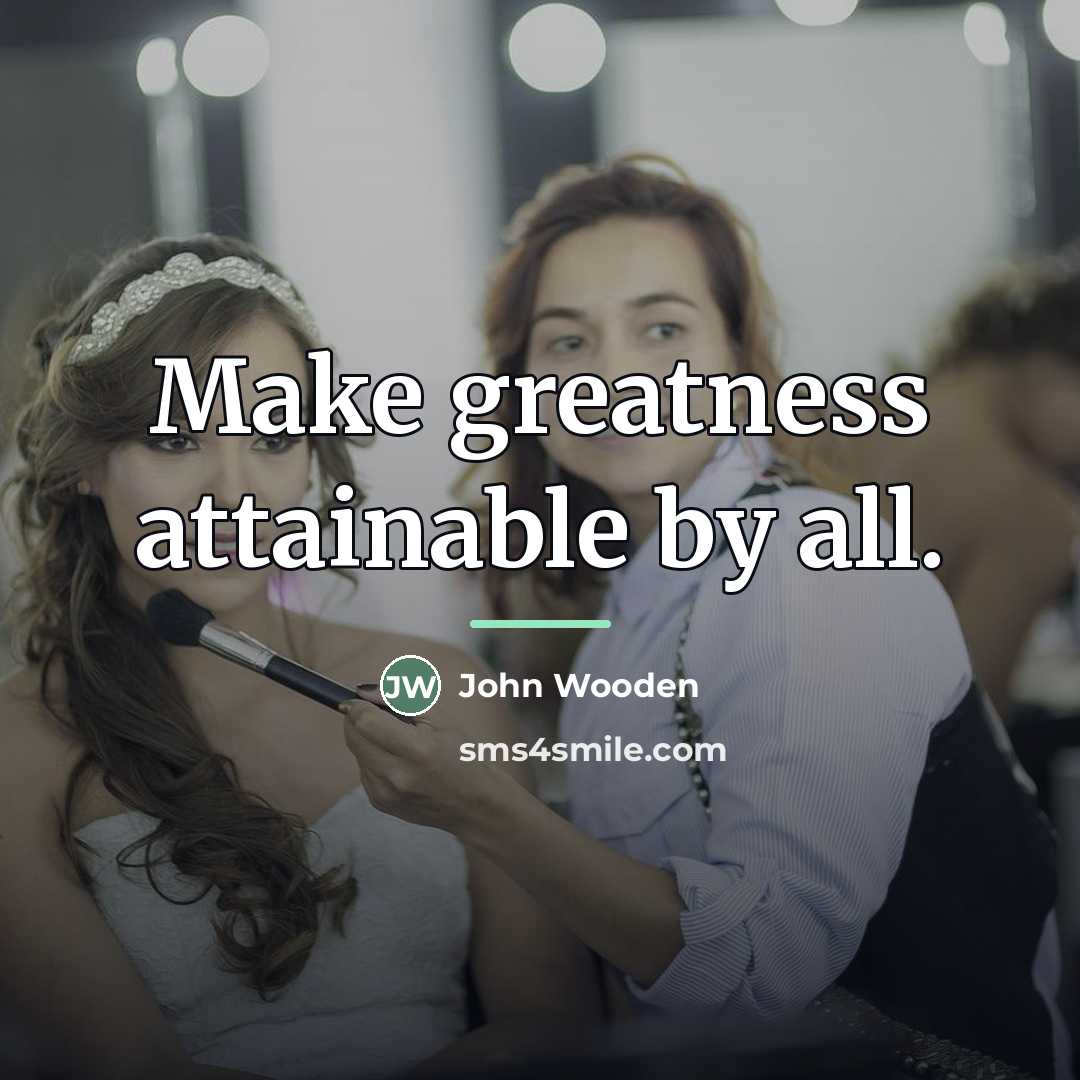 “Make greatness attainable by all.…” quote by John Wooden
