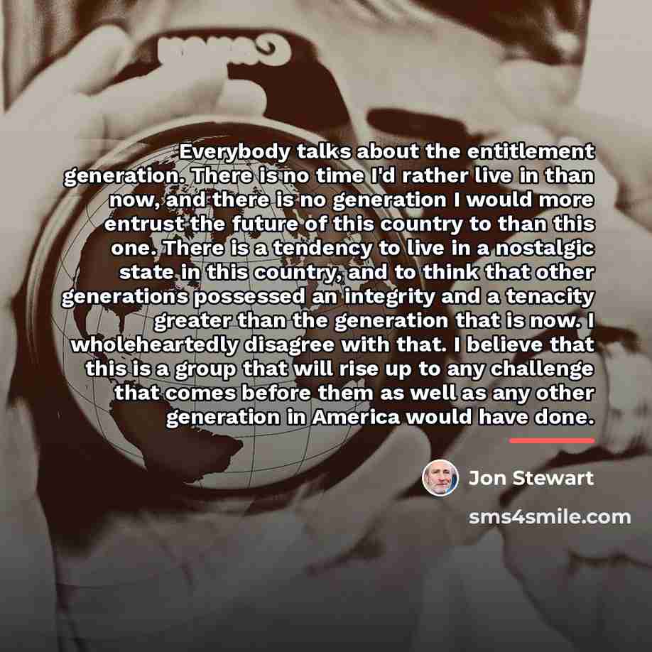 “Everybody talks about the entitlement generation. There is no time…” quote by Jon Stewart