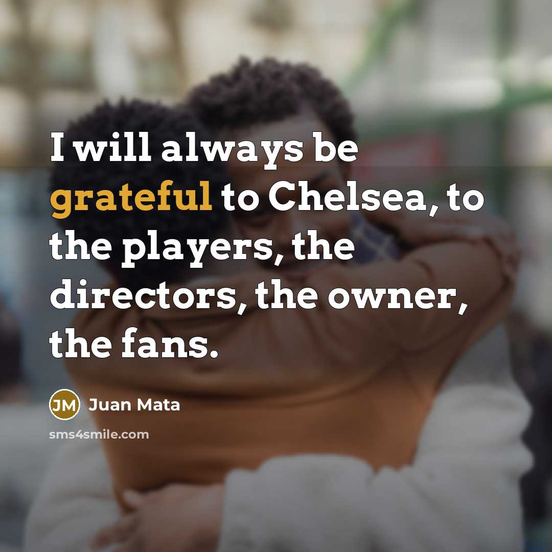“I will always be grateful to Chelsea, to the players,…” quote by Juan Mata