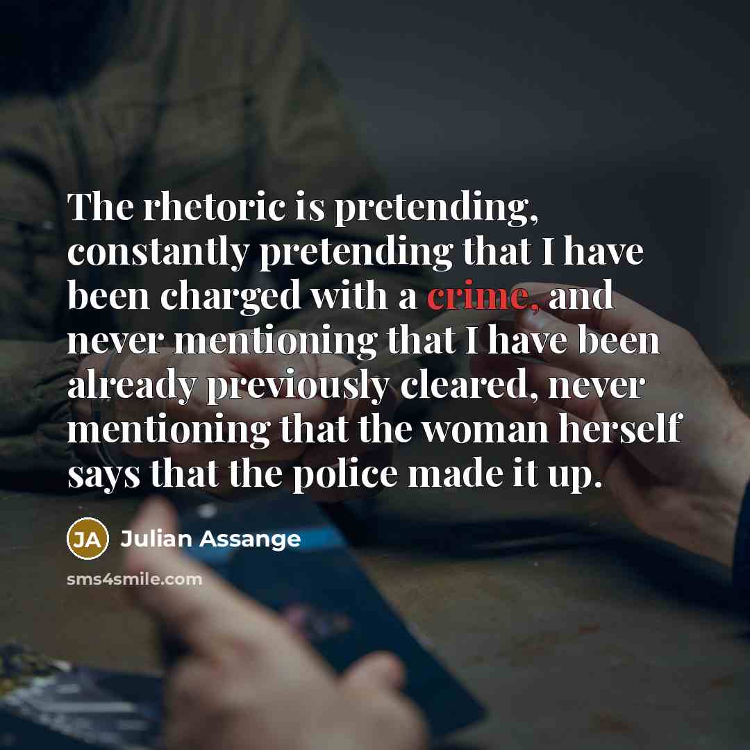 “The rhetoric is pretending, constantly pretending that I have been…” quote by Julian Assange