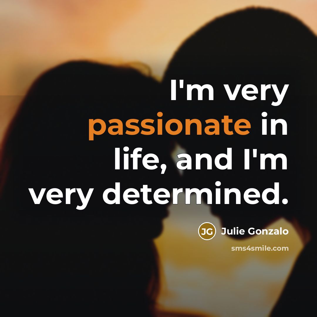 “I'm very passionate in life, and I'm very determined.…” quote by Julie Gonzalo