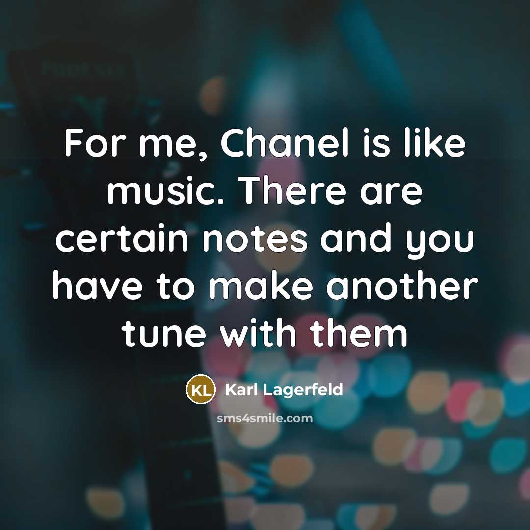 “For me, Chanel is like music. There are certain notes…” quote by Karl Lagerfeld