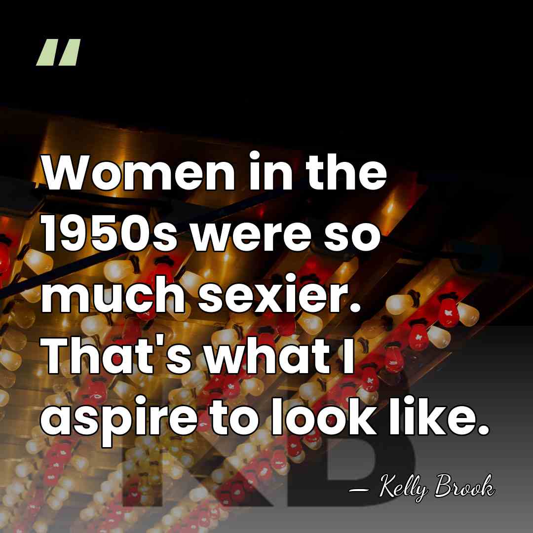 Women in the 1950s were so much sexier. That's what I aspire&hellip; - Kelly Brook