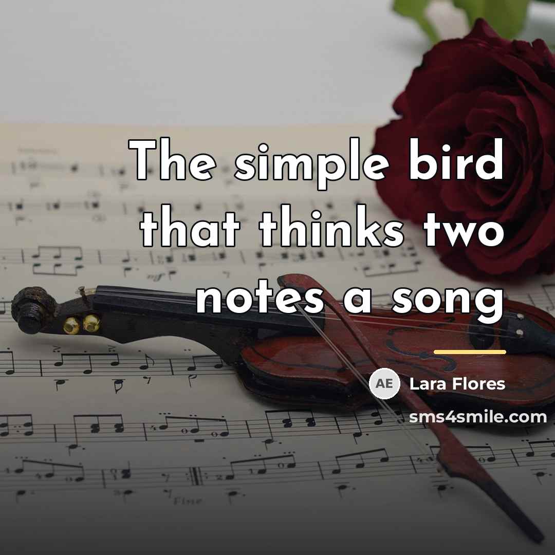 “The simple bird that thinks two notes a song…” quote by Lara Flores
