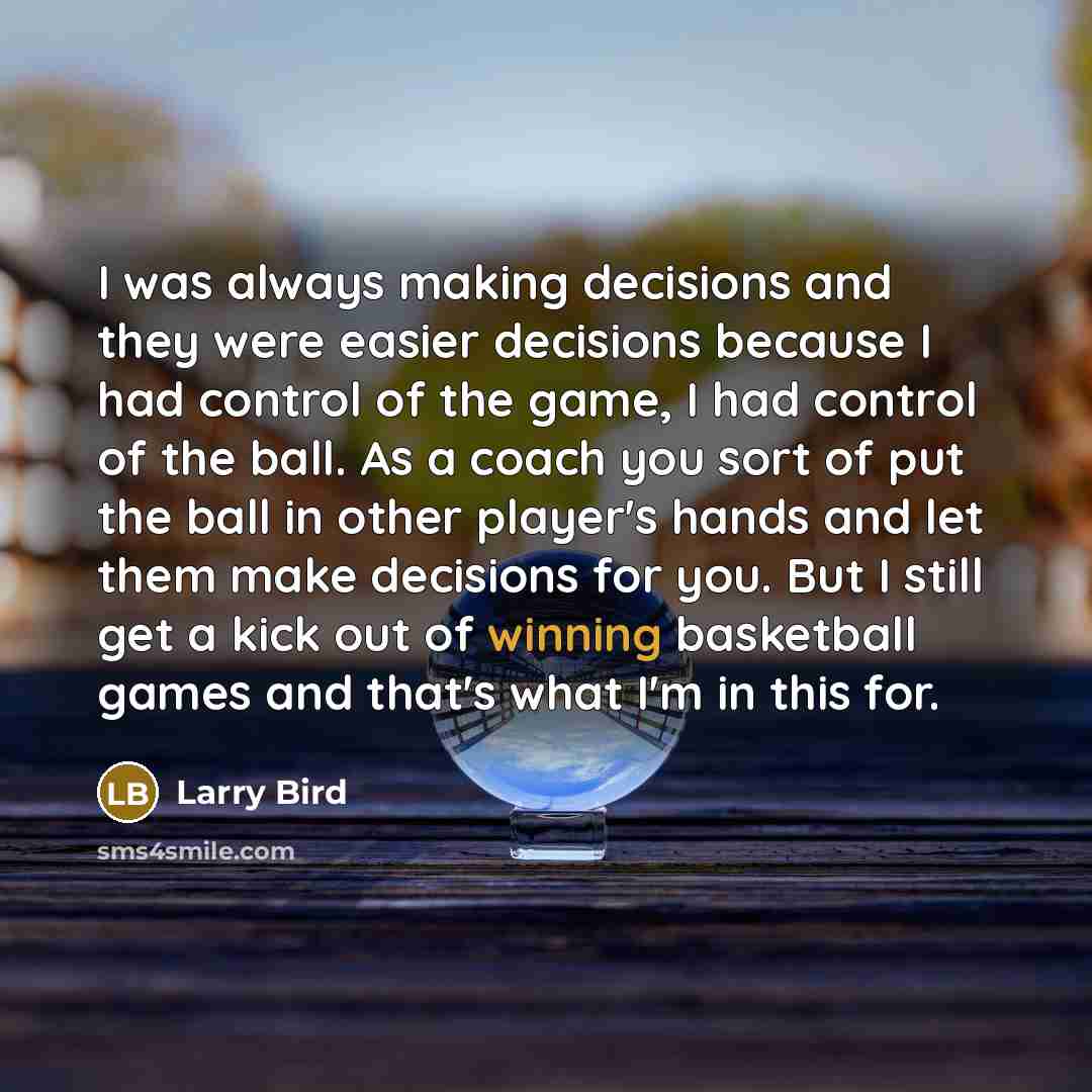 “I was always making decisions and they were easier decisions…” quote by Larry Bird