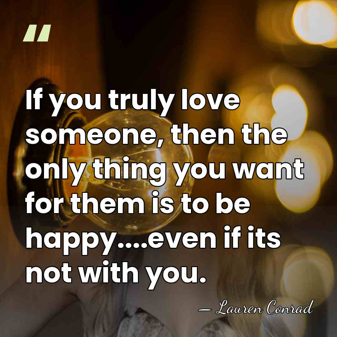 If you truly love someone, then the only thing you want for&hellip; - Lauren Conrad