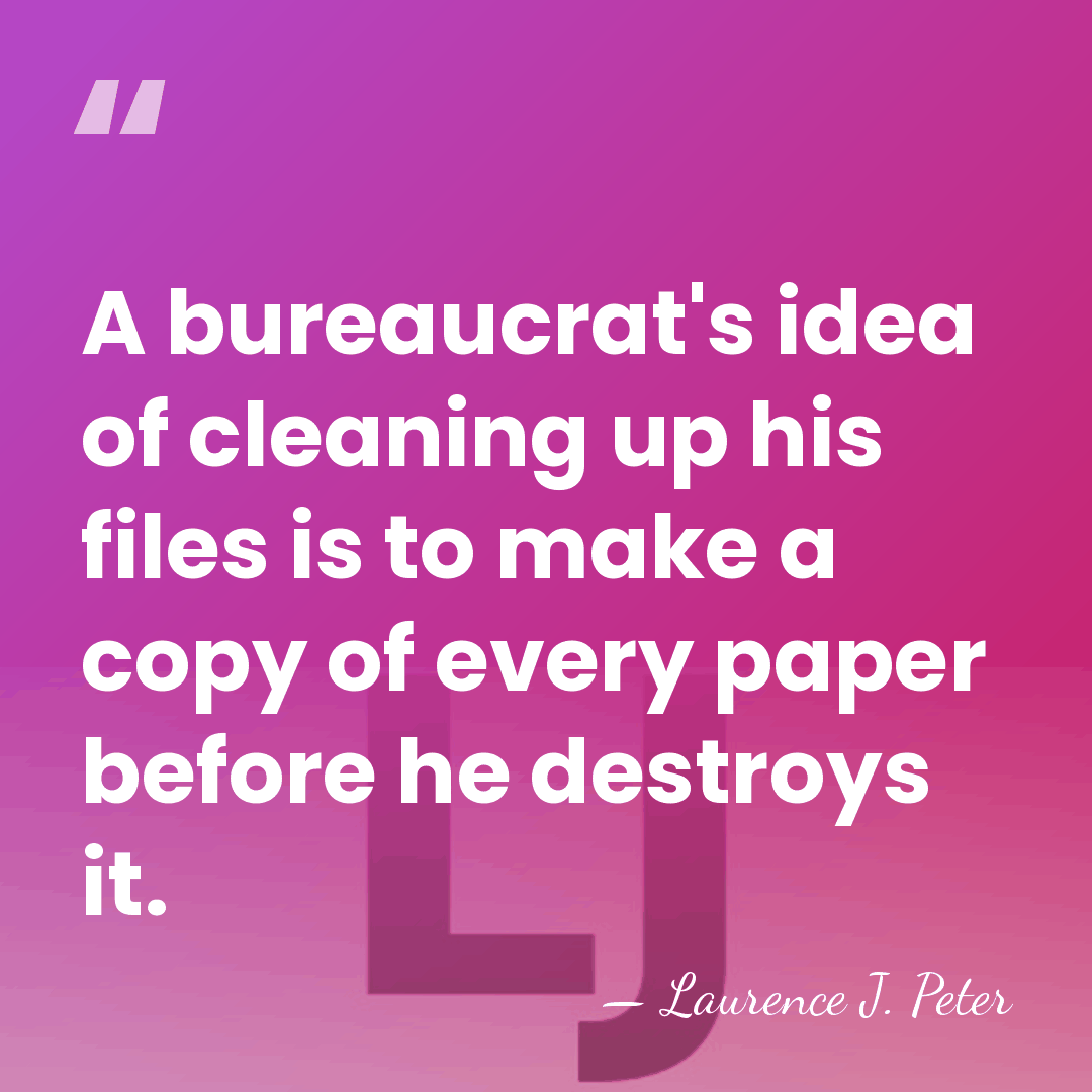 A bureaucrat's idea of cleaning up his files is to make a&hellip; - Laurence J. Peter