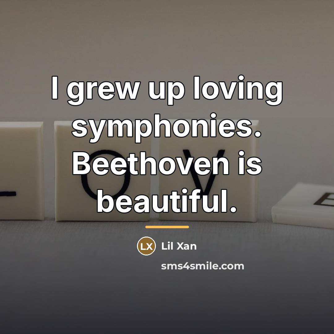 “I grew up loving symphonies. Beethoven is beautiful.…” quote by Lil Xan