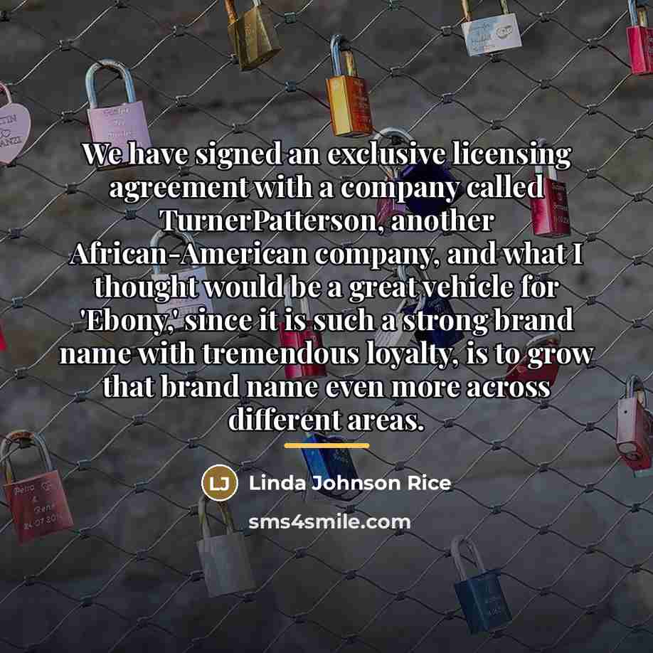 “We have signed an exclusive licensing agreement with a company…” quote by Linda Johnson Rice