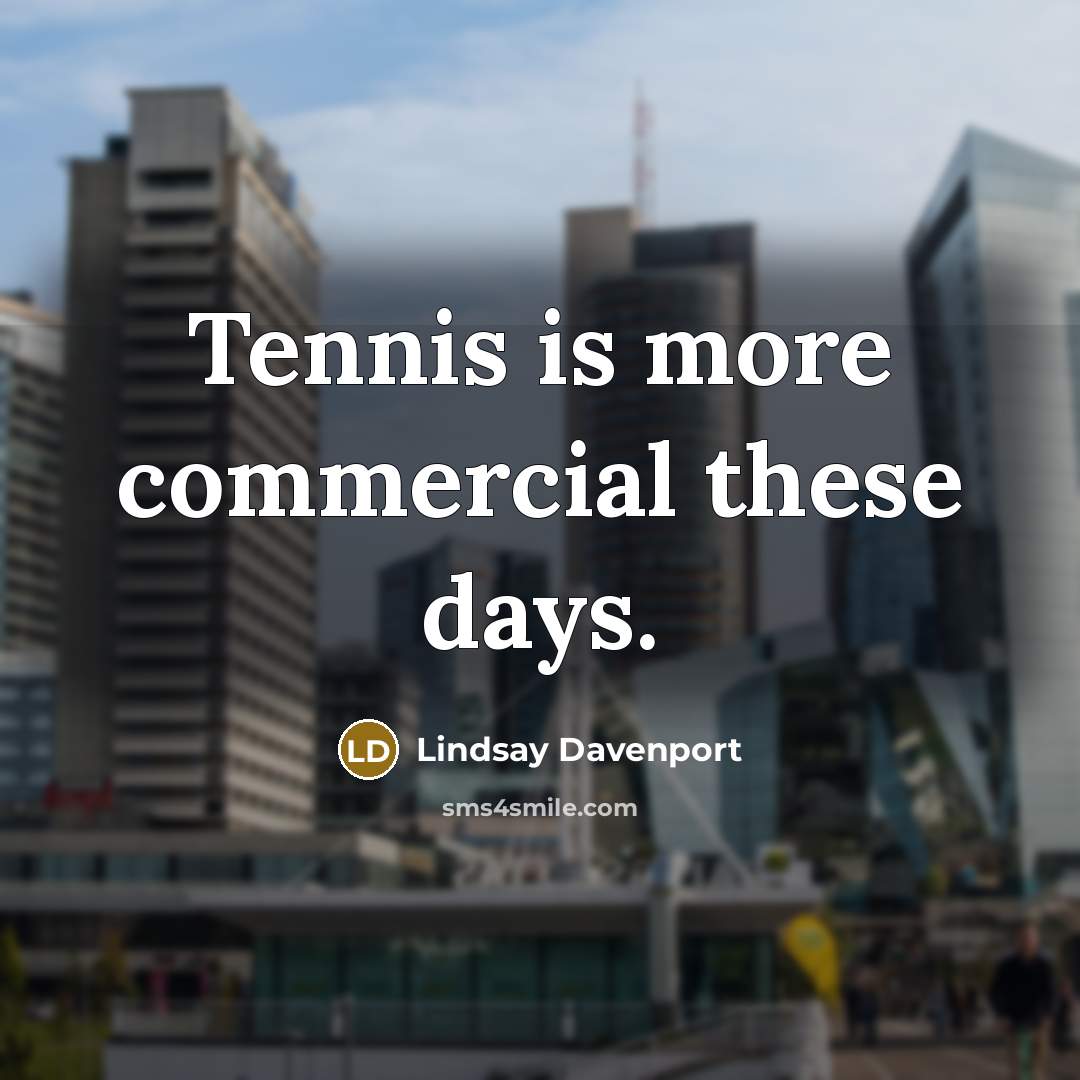 “Tennis is more commercial these days.…” quote by Lindsay Davenport