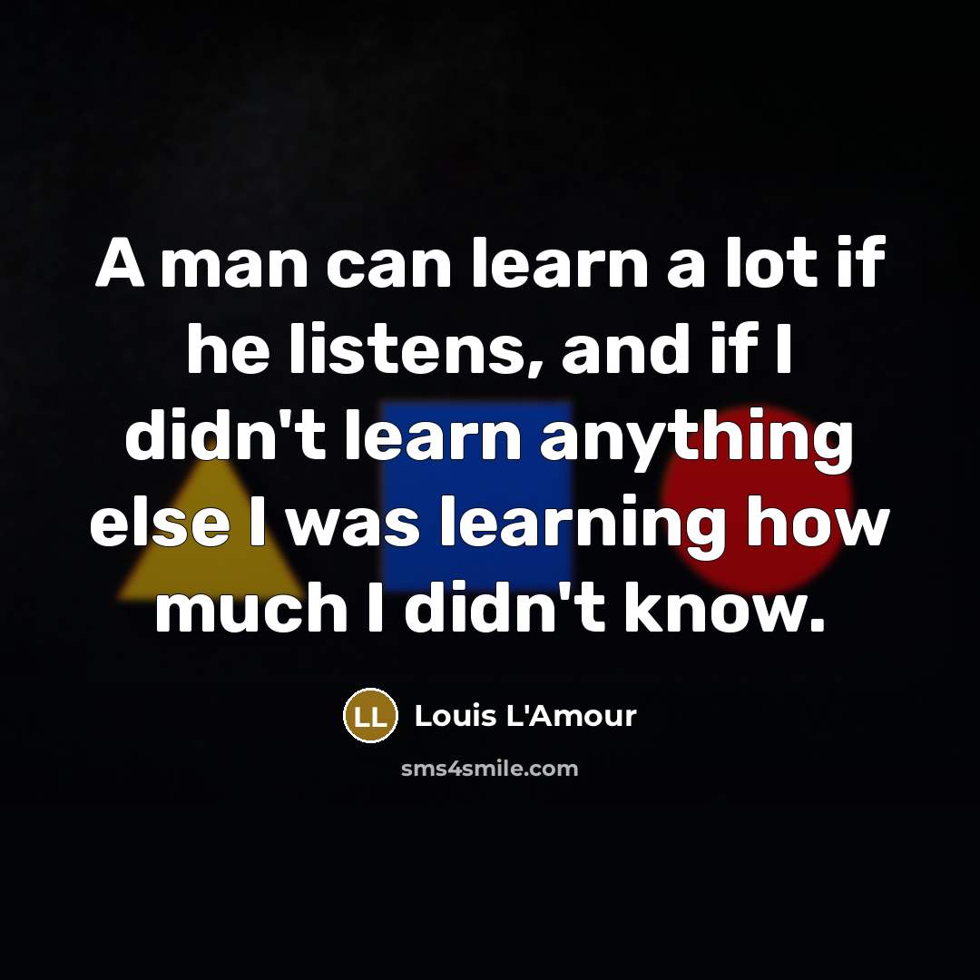 “A man can learn a lot if he listens, and…” quote by Louis L'Amour