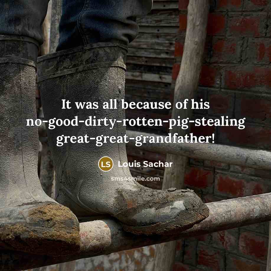 “It was all because of his no-good-dirty-rotten-pig-stealing great-great-grandfather!…” quote by Louis Sachar