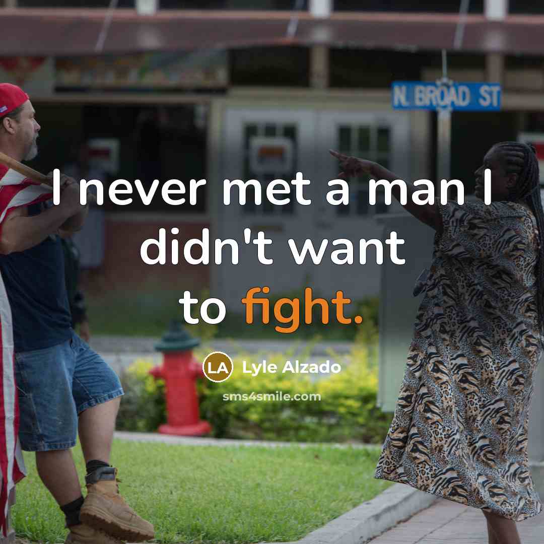 “I never met a man I didn't want to fight.” quote by Lyle Alzado