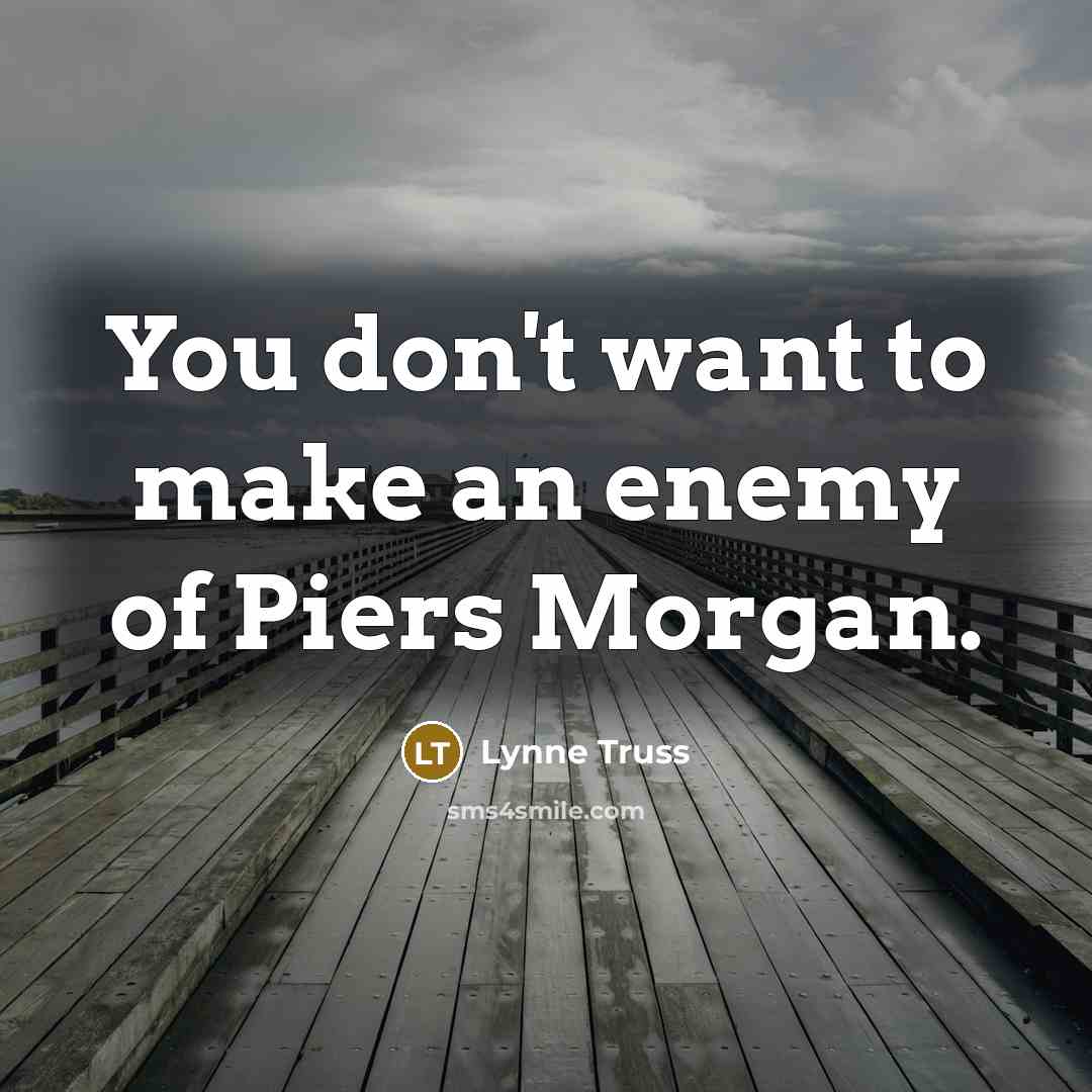 “You don't want to make an enemy of Piers Morgan.…” quote by Lynne Truss