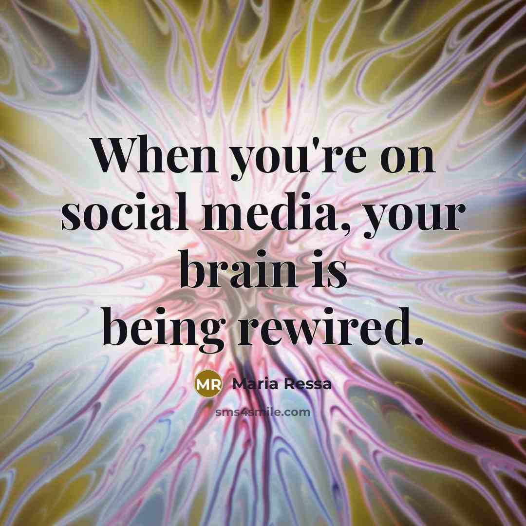 “When you're on social media, your brain is being rewired.…” quote by Maria Ressa