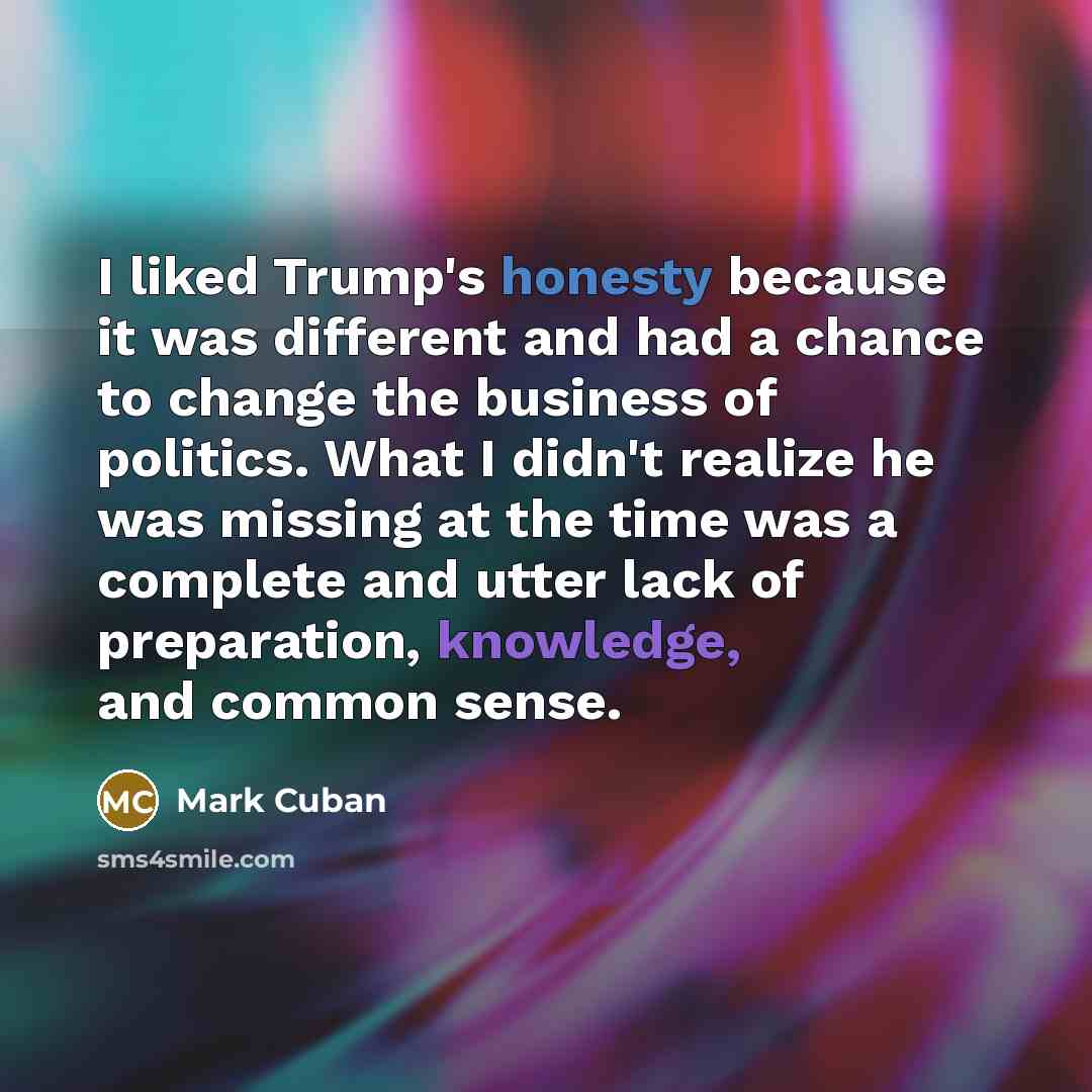 “I liked Trump's honesty because it was different and had…” quote by Mark Cuban