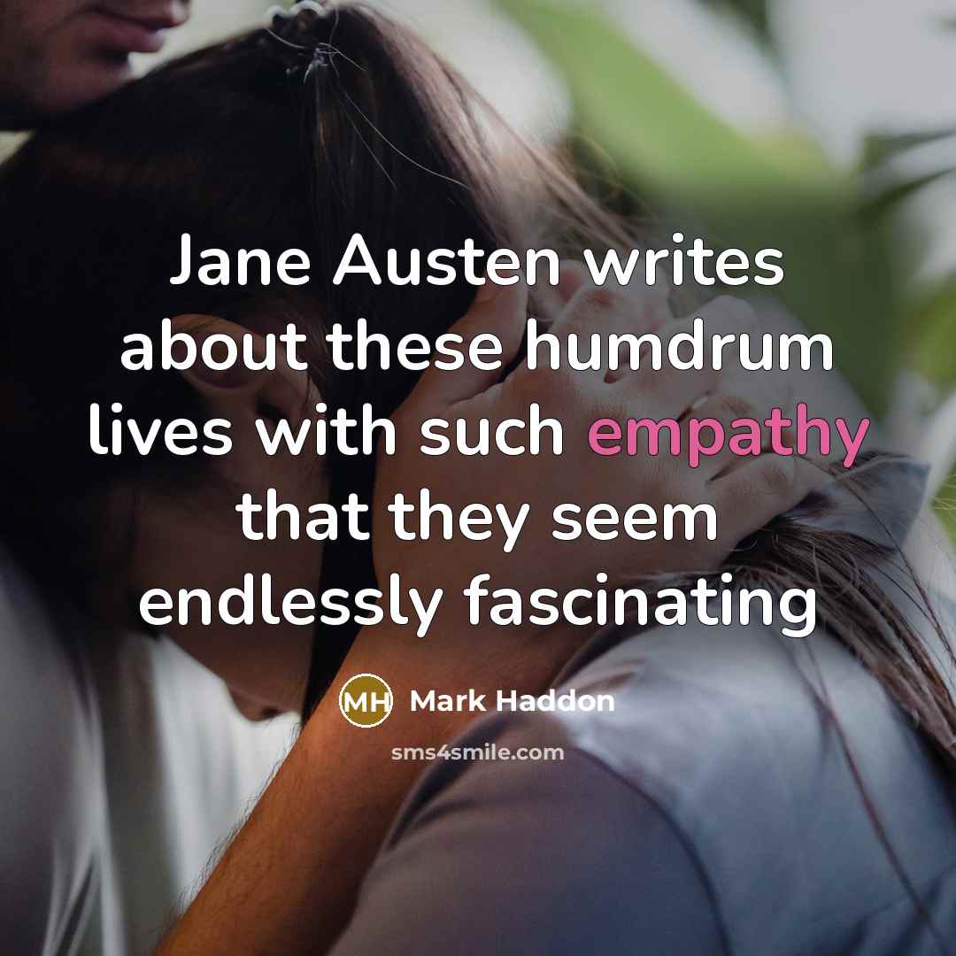 “Jane Austen writes about these humdrum lives with such empathy…” quote by Mark Haddon